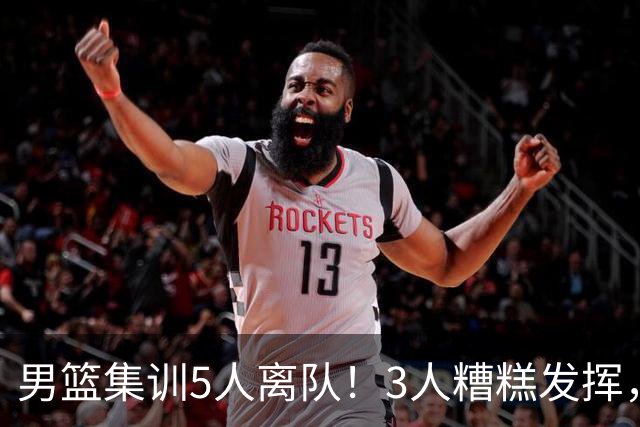 男篮集训5人离队！3人糟糕发挥，李悦洲未上场，胡明轩能养伤了！